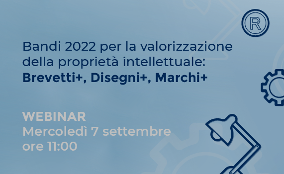 Webinar Bandi 2022 Brevetti+, Disegni+ e Marchi+ Webinar Bandi 2022 Brevetti+, Disegni+ e Marchi+
